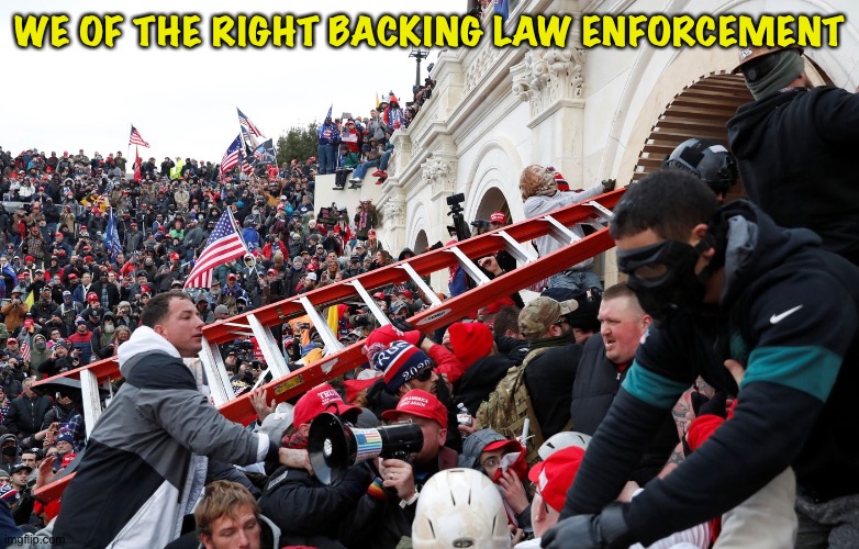 Qanon - Insurrection - Trump riot - sedition | WE OF THE RIGHT BACKING LAW ENFORCEMENT | image tagged in qanon - insurrection - trump riot - sedition | made w/ Imgflip meme maker