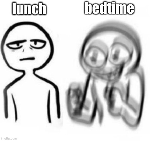 Tired vs Hyper | bedtime; lunch | image tagged in tired vs hyper | made w/ Imgflip meme maker
