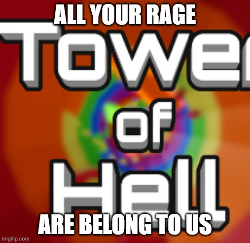 tower of hell | ALL YOUR RAGE; ARE BELONG TO US | image tagged in roblox meme | made w/ Imgflip meme maker