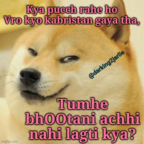 bhOOt! | Kya pucch rahe ho Vro kyo kabristan gaya tha, @darking2jarlie; Tumhe bhOOtani achhi nahi lagti kya? | image tagged in evil doge,milf,ghost,indians,india,indian | made w/ Imgflip meme maker