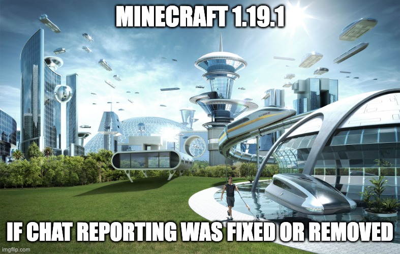 If only 1.19.1 was better... | MINECRAFT 1.19.1; IF CHAT REPORTING WAS FIXED OR REMOVED | image tagged in futuristic utopia | made w/ Imgflip meme maker