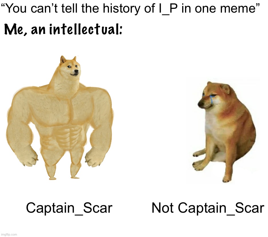 Average Meta Based Scar Simp Meme | “You can’t tell the history of I_P in one meme”; Me, an intellectual:; Captain_Scar; Not Captain_Scar | image tagged in average,meta,based,scar,simp,meme | made w/ Imgflip meme maker