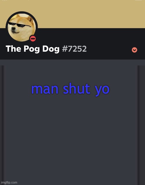 epic doggos epic discord temp | man shut yo | image tagged in epic doggos epic discord temp | made w/ Imgflip meme maker
