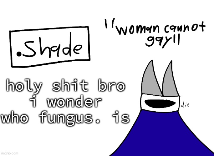 mental instability but it's actually my announcement temp | holy shit bro
i wonder who fungus. is | image tagged in mental instability but it's actually my announcement temp | made w/ Imgflip meme maker