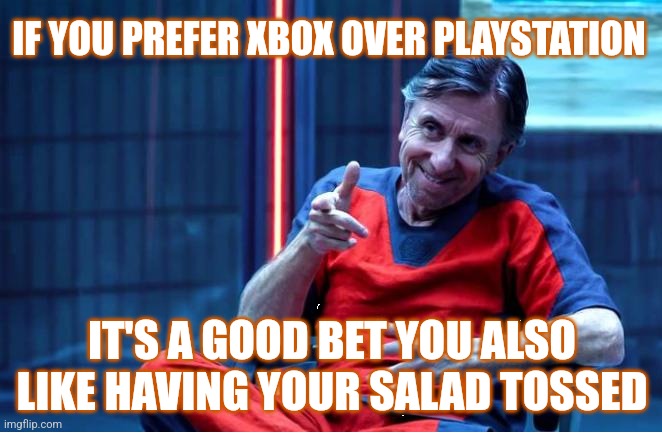 Xbox Salad | IF YOU PREFER XBOX OVER PLAYSTATION; IT'S A GOOD BET YOU ALSO LIKE HAVING YOUR SALAD TOSSED | image tagged in tim roth smarmy,memes,funny,gaming,xbox,playstation | made w/ Imgflip meme maker