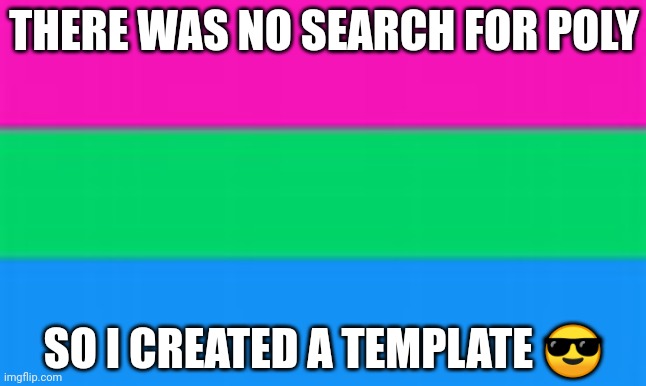 THERE WAS NO SEARCH FOR POLY; SO I CREATED A TEMPLATE 😎 | image tagged in poly flag | made w/ Imgflip meme maker