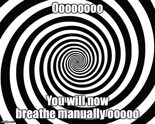 Hypnosis Meme | Oooooooo; You will now breathe manually ooooo | image tagged in hypnosis meme | made w/ Imgflip meme maker