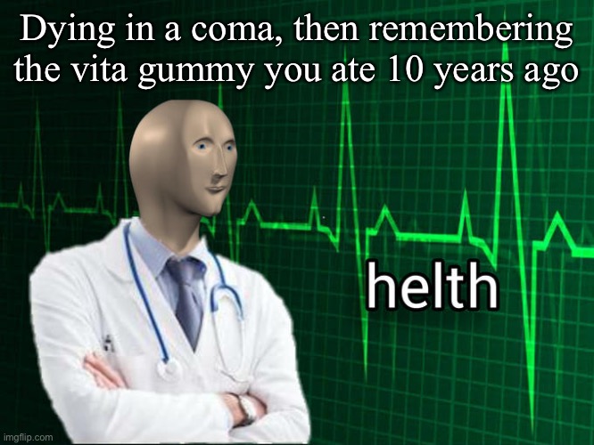 Stonks Helth | Dying in a coma, then remembering the vita gummy you ate 10 years ago | image tagged in stonks helth,helth,meme helth,vita gummy,vitamin,coma | made w/ Imgflip meme maker