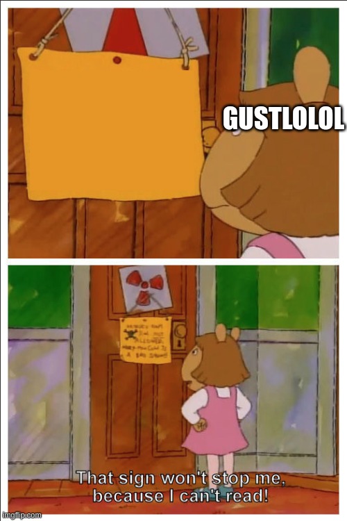 This sign won't stop me, because i cant read | GUSTLOLOL | image tagged in this sign won't stop me because i cant read | made w/ Imgflip meme maker