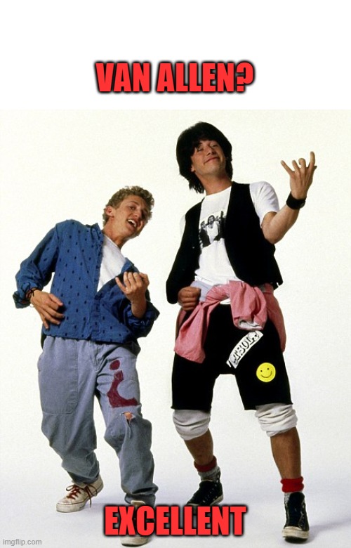 Bill & Ted air guitar | VAN ALLEN? EXCELLENT | image tagged in bill ted air guitar | made w/ Imgflip meme maker