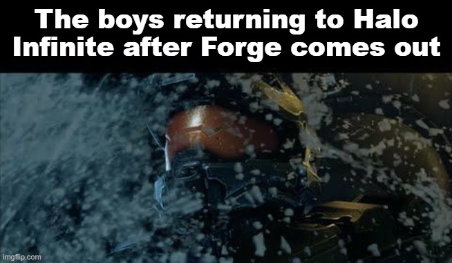 The boys returning to Halo Infinite after Forge comes out | image tagged in halo | made w/ Imgflip meme maker