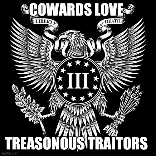 COWARDS LOVE; TREASONOUS TRAITORS | made w/ Imgflip meme maker