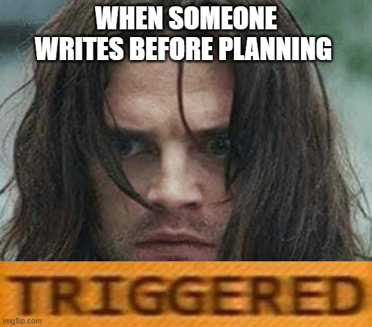 Triggered | WHEN SOMEONE WRITES BEFORE PLANNING | image tagged in triggered winter soldier,writing | made w/ Imgflip meme maker