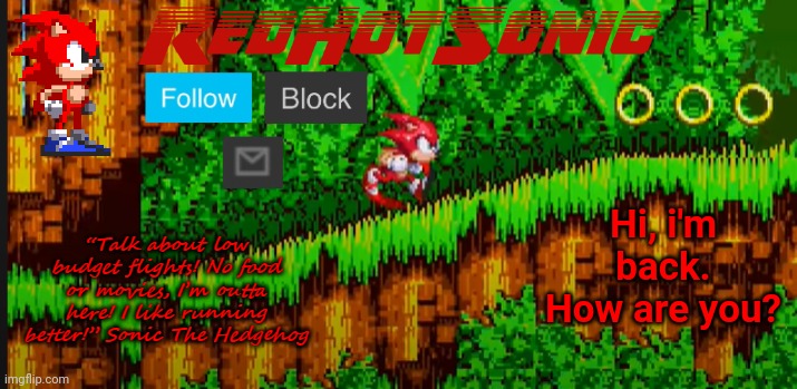 RedHotSonic announcement temp | Hi, i'm back. How are you? | image tagged in redhotsonic announcement temp | made w/ Imgflip meme maker