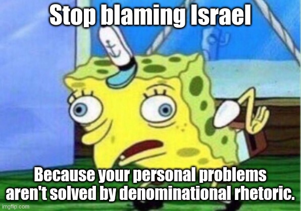 Titleist | Stop blaming Israel; Because your personal problems aren't solved by denominational rhetoric. | image tagged in memes,mocking spongebob | made w/ Imgflip meme maker