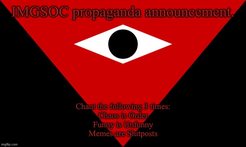 IMGSOC Flag | IMGSOC propaganda announcement. Chant the following 3 times:
Chaos is Order
Funny is Unfunny
Memes are Shitposts | image tagged in imgsoc flag | made w/ Imgflip meme maker