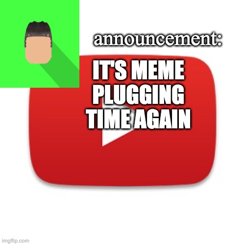 special round: it's an old image of mine | IT'S MEME PLUGGING TIME AGAIN | image tagged in kyrian247 announcement | made w/ Imgflip meme maker