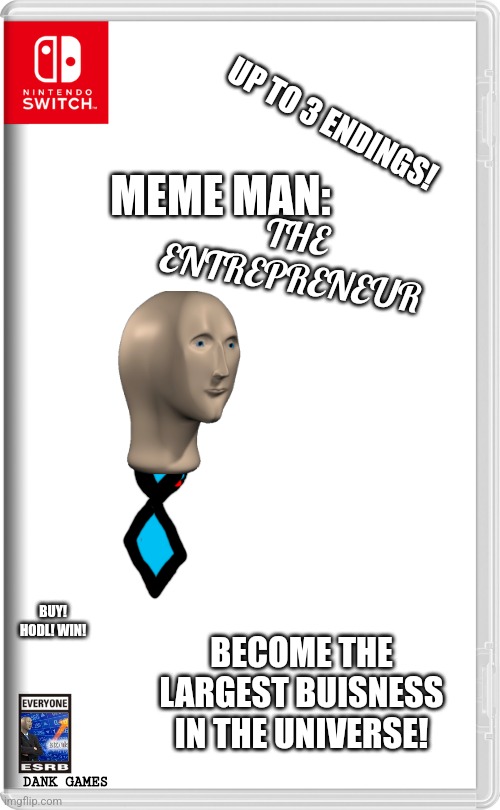 One of the few games starring meme man ($49.99) | THE ENTREPRENEUR; MEME MAN:; UP TO 3 ENDINGS! BUY! HODL! WIN! BECOME THE LARGEST BUISNESS IN THE UNIVERSE! DANK GAMES | image tagged in nintendo switch | made w/ Imgflip meme maker