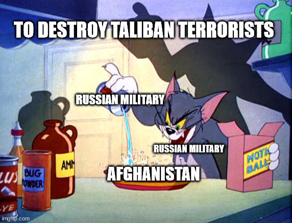 To Destroy Taliban Terrorists in Afghanistan | TO DESTROY TALIBAN TERRORISTS; RUSSIAN MILITARY; RUSSIAN MILITARY; AFGHANISTAN | image tagged in tom and jerry chemistry,memes,russia,military,taliban,terrorists | made w/ Imgflip meme maker