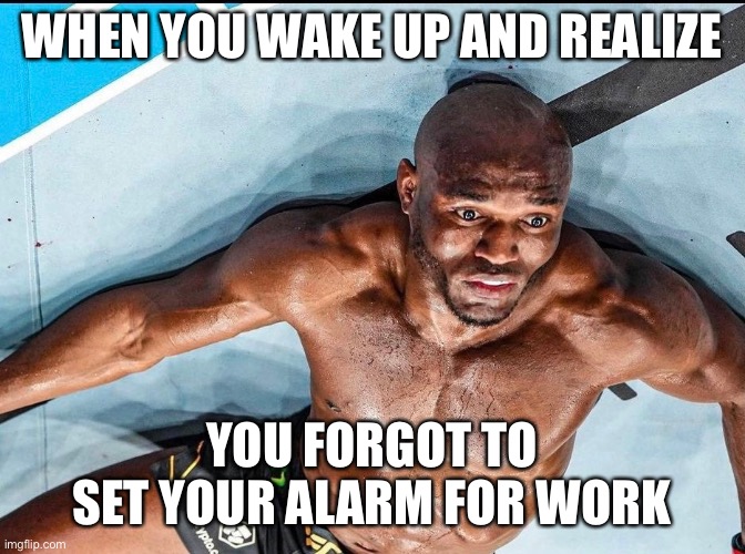 WHEN YOU WAKE UP AND REALIZE; YOU FORGOT TO SET YOUR ALARM FOR WORK | made w/ Imgflip meme maker