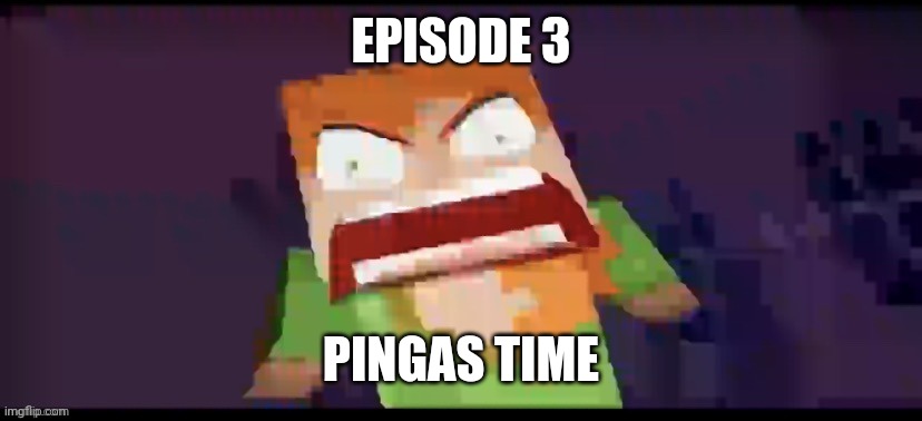 A | EPISODE 3; PINGAS TIME | image tagged in a | made w/ Imgflip meme maker