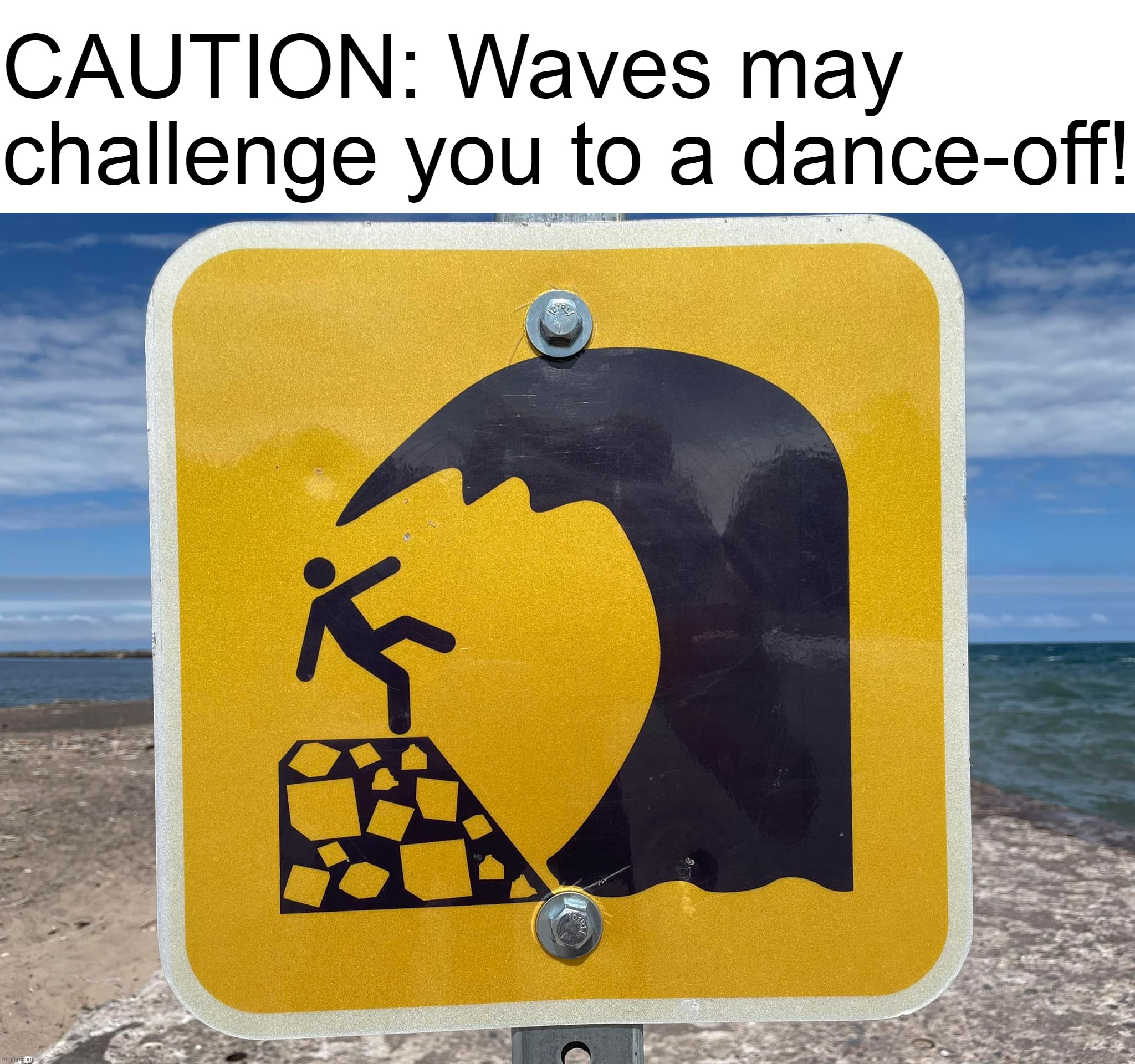 Time to Head Outta Here | CAUTION: Waves may challenge you to a dance-off! | image tagged in meme,memes,humor | made w/ Imgflip meme maker