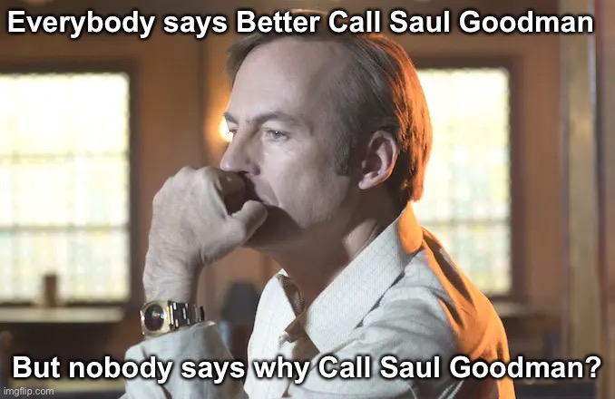 Everybody says Better Call Saul Goodman; But nobody says why Call Saul Goodman? | image tagged in saul goodman | made w/ Imgflip meme maker