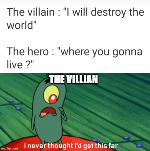 THE VILLIAN | image tagged in plankton get this far | made w/ Imgflip meme maker