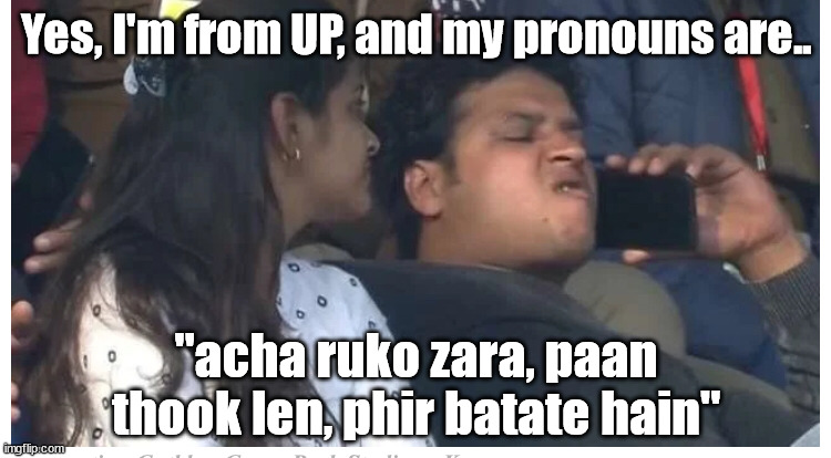 I'm from UP and my pronouns are | Yes, I'm from UP, and my pronouns are.. "acha ruko zara, paan thook len, phir batate hain" | image tagged in kanpur man,pronouns | made w/ Imgflip meme maker