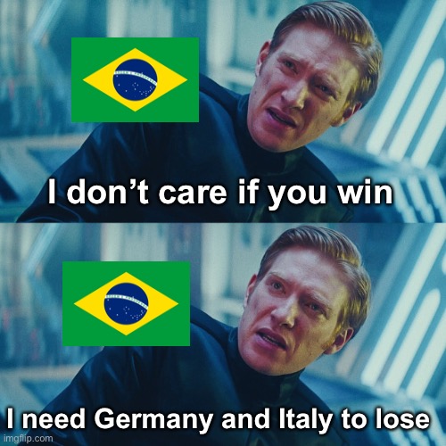 Brazil in WW2: | I don’t care if you win; I need Germany and Italy to lose | image tagged in i don't care if you win i just need x to lose,brazil,ww2 | made w/ Imgflip meme maker