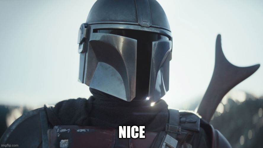 The Mandalorian. | NICE | image tagged in the mandalorian | made w/ Imgflip meme maker