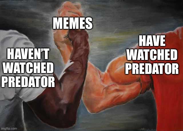 TIL the origin of the meme… | MEMES; HAVE WATCHED PREDATOR; HAVEN’T WATCHED PREDATOR | image tagged in arm wrestling meme template,predator,today i learned,til | made w/ Imgflip meme maker