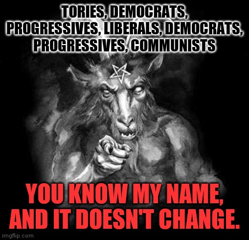 Peace Be With Us All | TORIES, DEMOCRATS, PROGRESSIVES, LIBERALS, DEMOCRATS, PROGRESSIVES, COMMUNISTS; YOU KNOW MY NAME, AND IT DOESN'T CHANGE. | image tagged in satan wants you,fight the good fight,lines are drawn,get yourself correctt,running away balloon | made w/ Imgflip meme maker