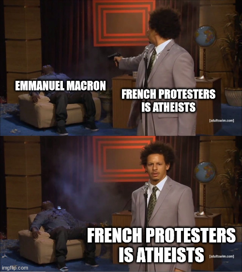 French Protesters is Atheists | EMMANUEL MACRON; FRENCH PROTESTERS IS ATHEISTS; FRENCH PROTESTERS IS ATHEISTS | image tagged in memes,who killed hannibal,french,protesters,atheists,emmanuel macron | made w/ Imgflip meme maker