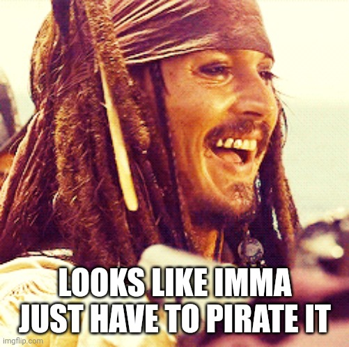 JACK LAUGH | LOOKS LIKE IMMA JUST HAVE TO PIRATE IT | image tagged in jack laugh | made w/ Imgflip meme maker