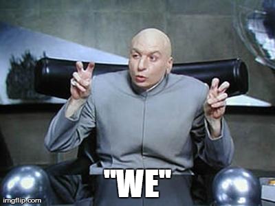dr evil | "WE" | image tagged in dr evil,AdviceAnimals | made w/ Imgflip meme maker