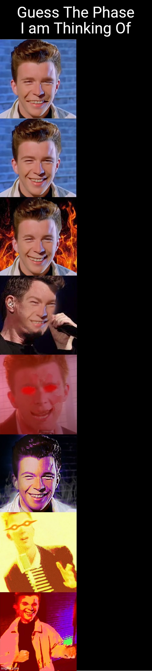 Rick Astley Becoming Evil | Guess The Phase I am Thinking Of | image tagged in rick astley becoming evil | made w/ Imgflip meme maker