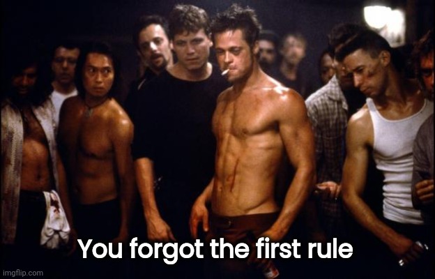Fight Club Template  | You forgot the first rule | image tagged in fight club template | made w/ Imgflip meme maker