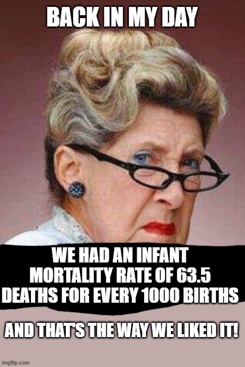 WE HAD AN INFANT MORTALITY RATE OF 63.5 DEATHS FOR EVERY 1000 BIRTHS | made w/ Imgflip meme maker