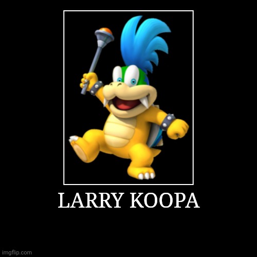 Larry Koopa | LARRY KOOPA | | image tagged in demotivationals,super mario bros,larry koopa | made w/ Imgflip demotivational maker