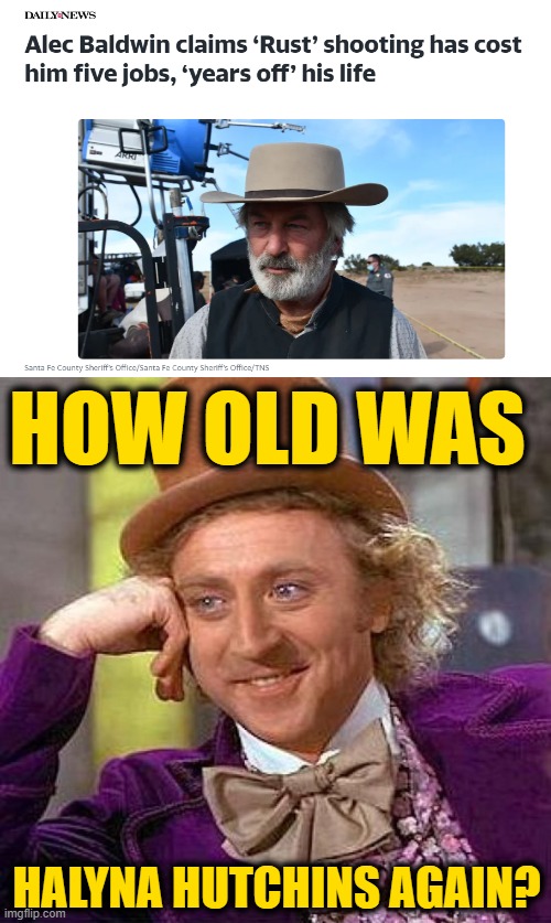 Asking for a Friend | HOW OLD WAS; HALYNA HUTCHINS AGAIN? | image tagged in memes,creepy condescending wonka | made w/ Imgflip meme maker