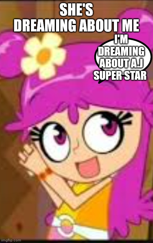 Ami onuki shes always thinking about me | SHE'S DREAMING ABOUT ME; I'M DREAMING ABOUT A.J SUPER STAR | image tagged in funny memes | made w/ Imgflip meme maker