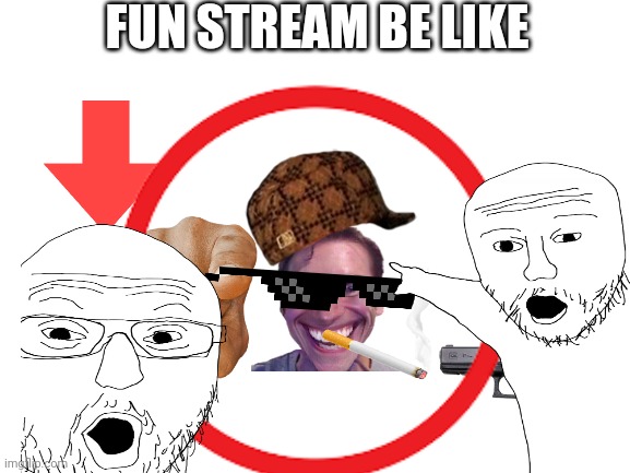 FUN STREAM BE LIKE | made w/ Imgflip meme maker
