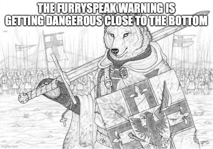 Fursader. | THE FURRYSPEAK WARNING IS GETTING DANGEROUS CLOSE TO THE BOTTOM | image tagged in fursader | made w/ Imgflip meme maker