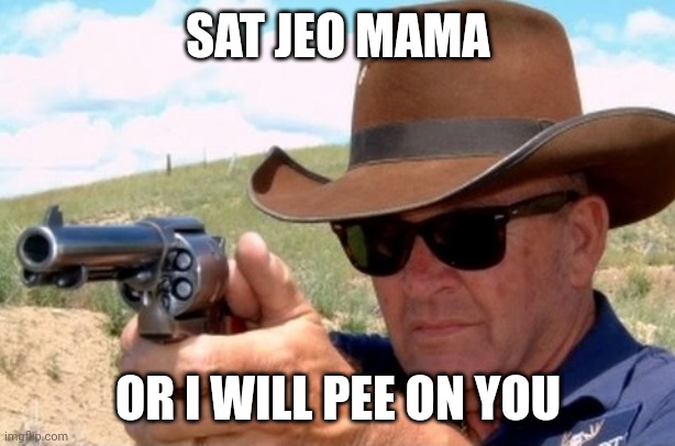 .0000000002 second draw | SAT JEO MAMA; OR I WILL PEE ON YOU | image tagged in 0000000002 second draw | made w/ Imgflip meme maker
