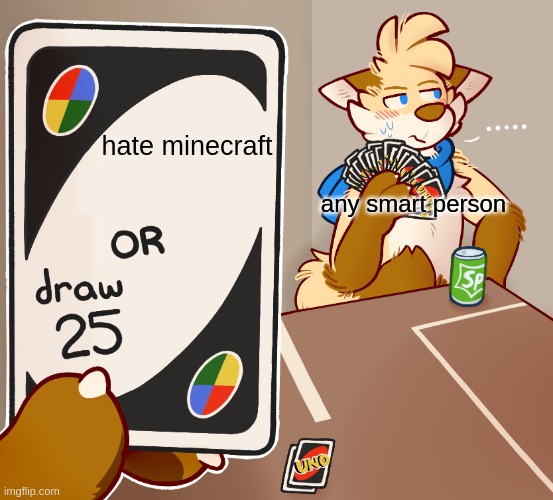 Draw 25 Uno furry but High quility | hate minecraft; any smart person | image tagged in draw 25 uno furry but high quility | made w/ Imgflip meme maker