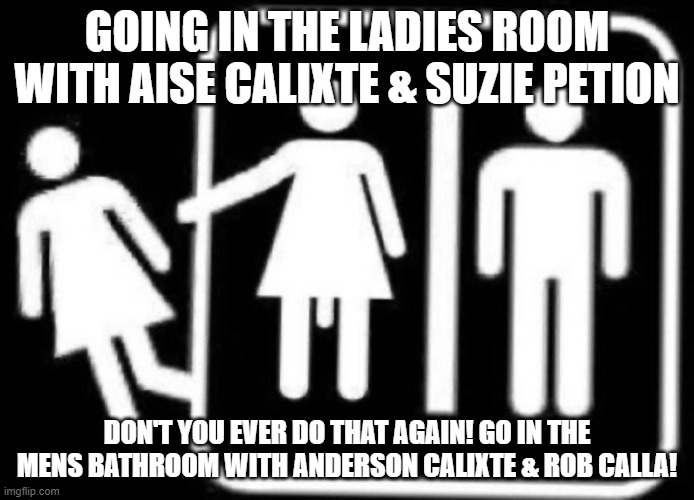 Aise and Suzie in the ladies room/DON'T YOU EVER DO THAT AGAIN meme | GOING IN THE LADIES ROOM WITH AISE CALIXTE & SUZIE PETION; DON'T YOU EVER DO THAT AGAIN! GO IN THE MENS BATHROOM WITH ANDERSON CALIXTE & ROB CALLA! | image tagged in funny,inappropriate,pee,pooping,underwear,lol | made w/ Imgflip meme maker