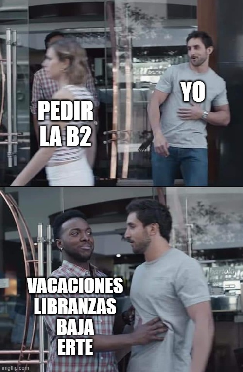 Pedir la B2 | YO; PEDIR LA B2; VACACIONES
LIBRANZAS
BAJA
ERTE | image tagged in black guy stopping,tma,aircraftmaintenance | made w/ Imgflip meme maker