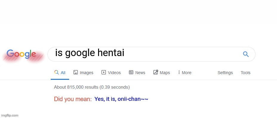 How NOT to google | is google hentai; Yes, it is, onii-chan~~ | image tagged in did you mean,hentai,google is hentai,google | made w/ Imgflip meme maker