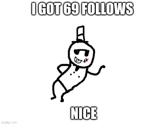 very nice | I GOT 69 FOLLOWS; NICE | image tagged in blank white template,sammy,69,memes,funny,noice | made w/ Imgflip meme maker